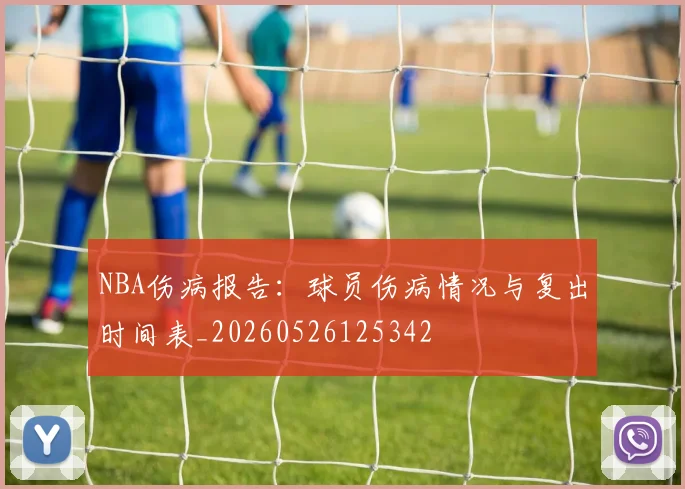 NBA伤病报告：球员伤病情况与复出时间表_20260526125342