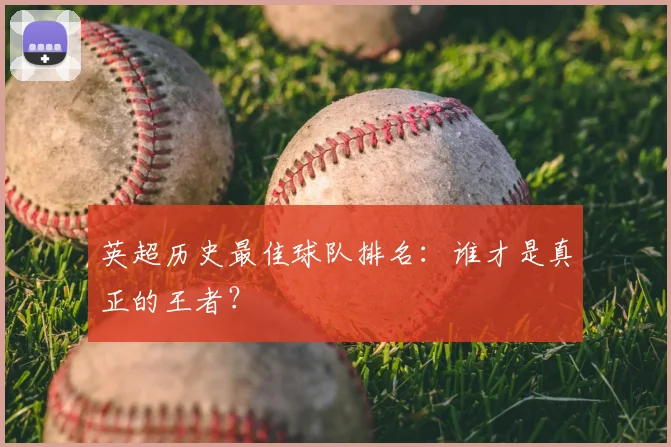 英超历史最佳球队排名:谁才是真正的王者?